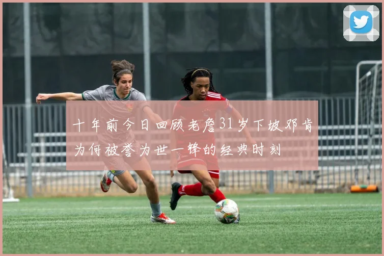 十年前今日回顾老詹31岁下坡邓肯为何被誉为世一锋的经典时刻
