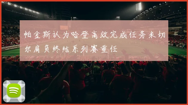 帕金斯认为哈登高效完成任务米切尔肩负终结系列赛重任